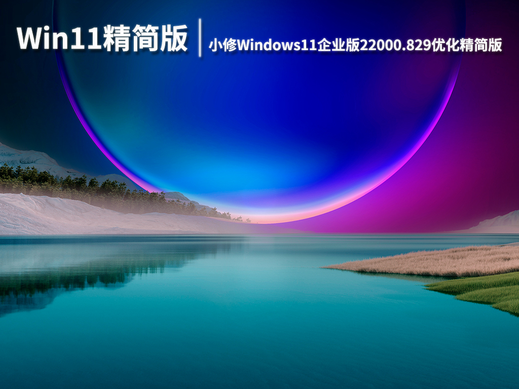 Win11小修精简版|小修Windows11企业版22000.829优化精简版下载 V2022.07
