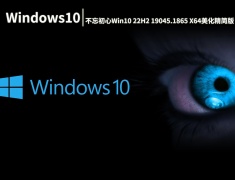 Win10 19045.1865|不忘初心Windows10 22H2 19045.1865 X64美化精简版 V2022.08