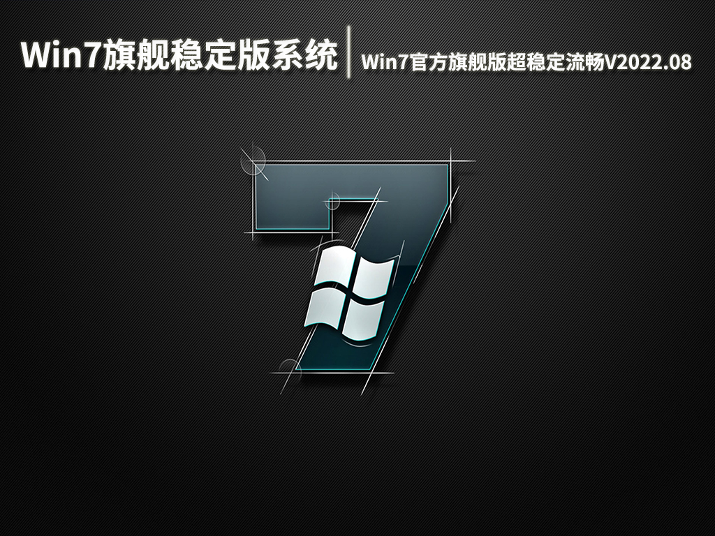 Win7旗舰稳定版系统|Win7 64位官方旗舰版超稳定流畅V2022.08