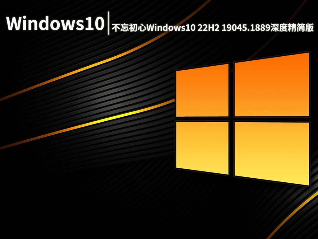 Win10 19045.1889|不忘初心Windows10 22H2 19045.1889 x64纯净深度精简版 V2022.08