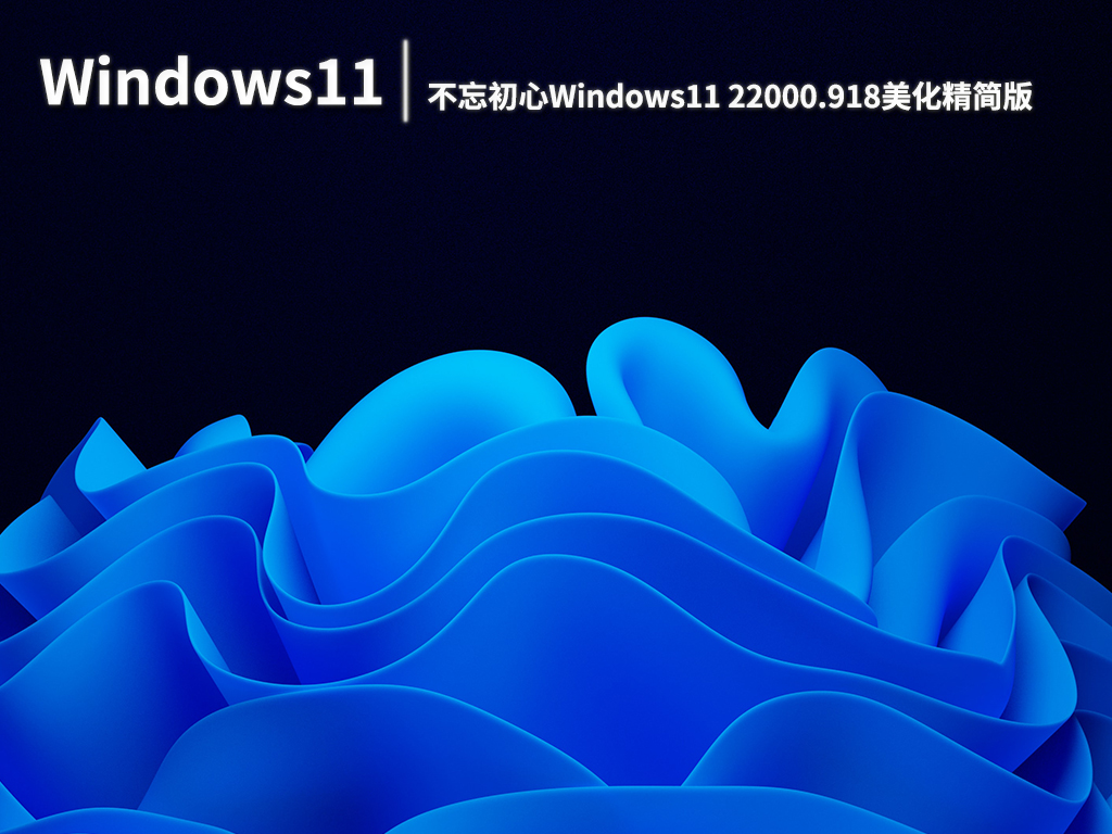 Win11 22000.918|不忘初心Windows11 22000.918无更新美化精简版 V2022.08