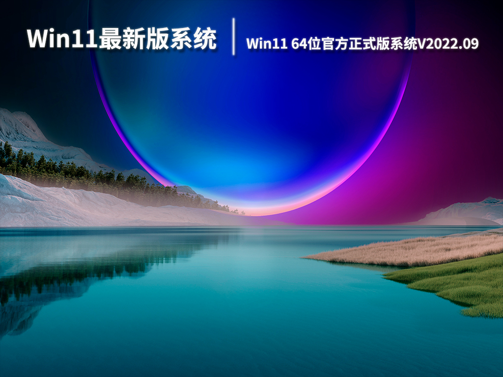 Win11最新版系统下载|Win11 64位官方正式版系统V2022.09