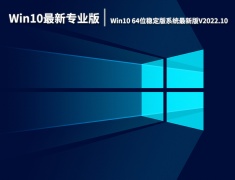 Win10最新专业版下载|Win10 64位稳定版系统最新版V2022.10