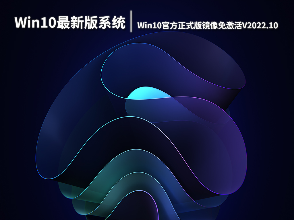 Win10最新版系统下载|Win10 64位官方正式版镜像免激活V2022.10