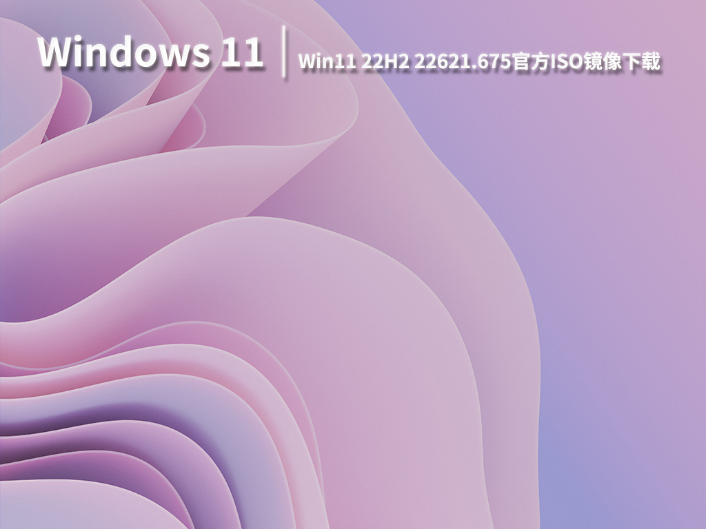 Win11 22621.675|Win11 22H2 22621.675官方ISO镜像 V2022.10