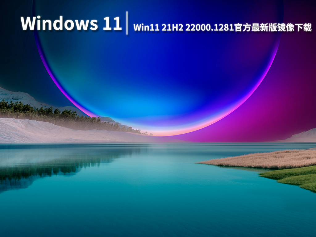 Win11 22000.1281|Win11 21H2 22000.1281官方最新版镜像下载 V2022.11